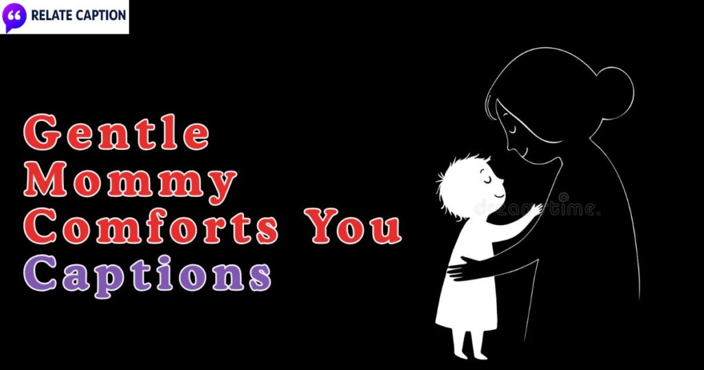 650+ Gentle Mommy Comforts You Captions for Instagram 650+ Gentle Mommy Comforts You Captions for Instagram