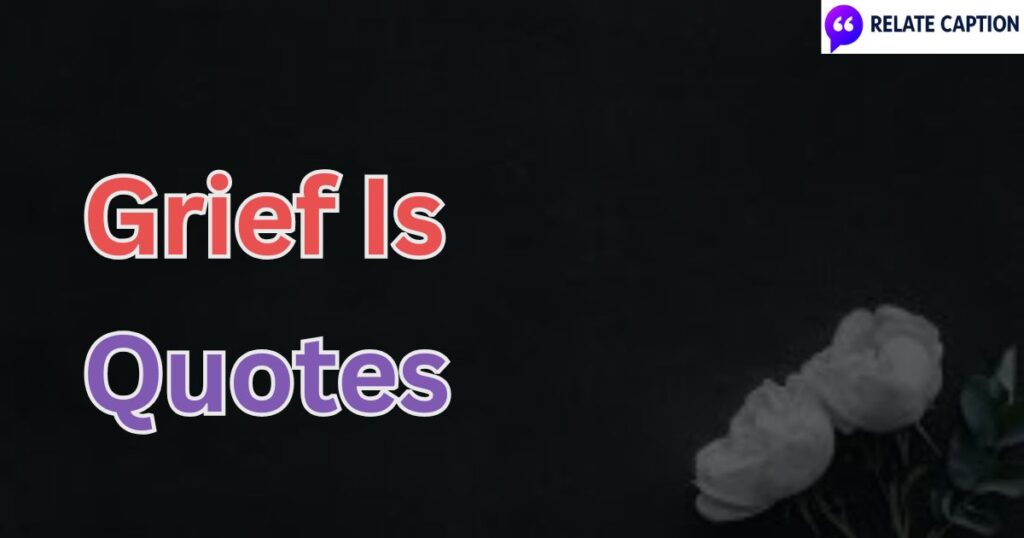 600+ Grief Is Quotes About Loss, Healing, and Hope