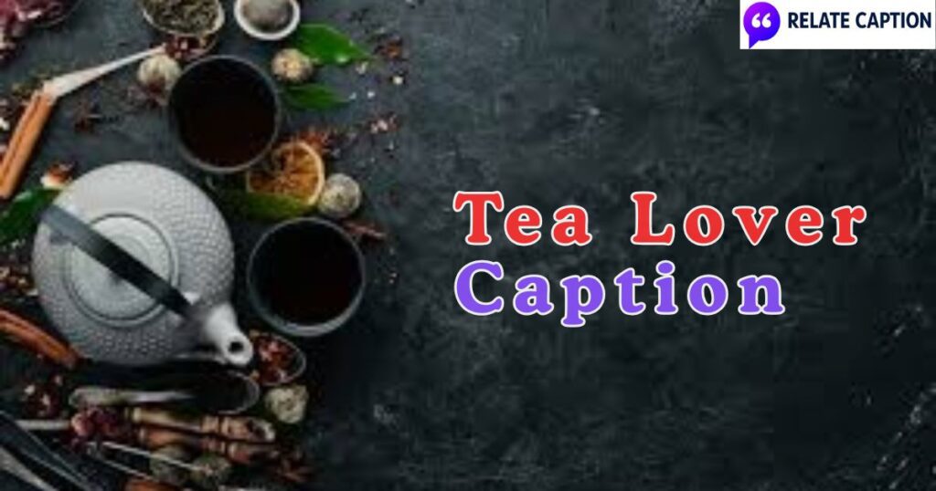 600+ Tea Lover Caption Short, Sweet & Totally Shareable